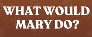 What Would Mary Do?